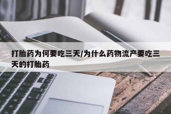 堕胎药微信打胎药为何要吃三天/为什么药物流产要吃三天的打胎药