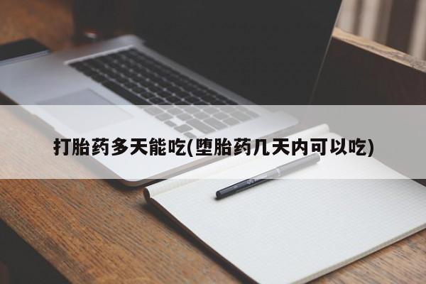 堕胎药微信打胎药多天能吃(堕胎药几天内可以吃)