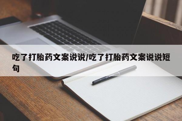 堕胎药微信吃了打胎药文案说说/吃了打胎药文案说说短句